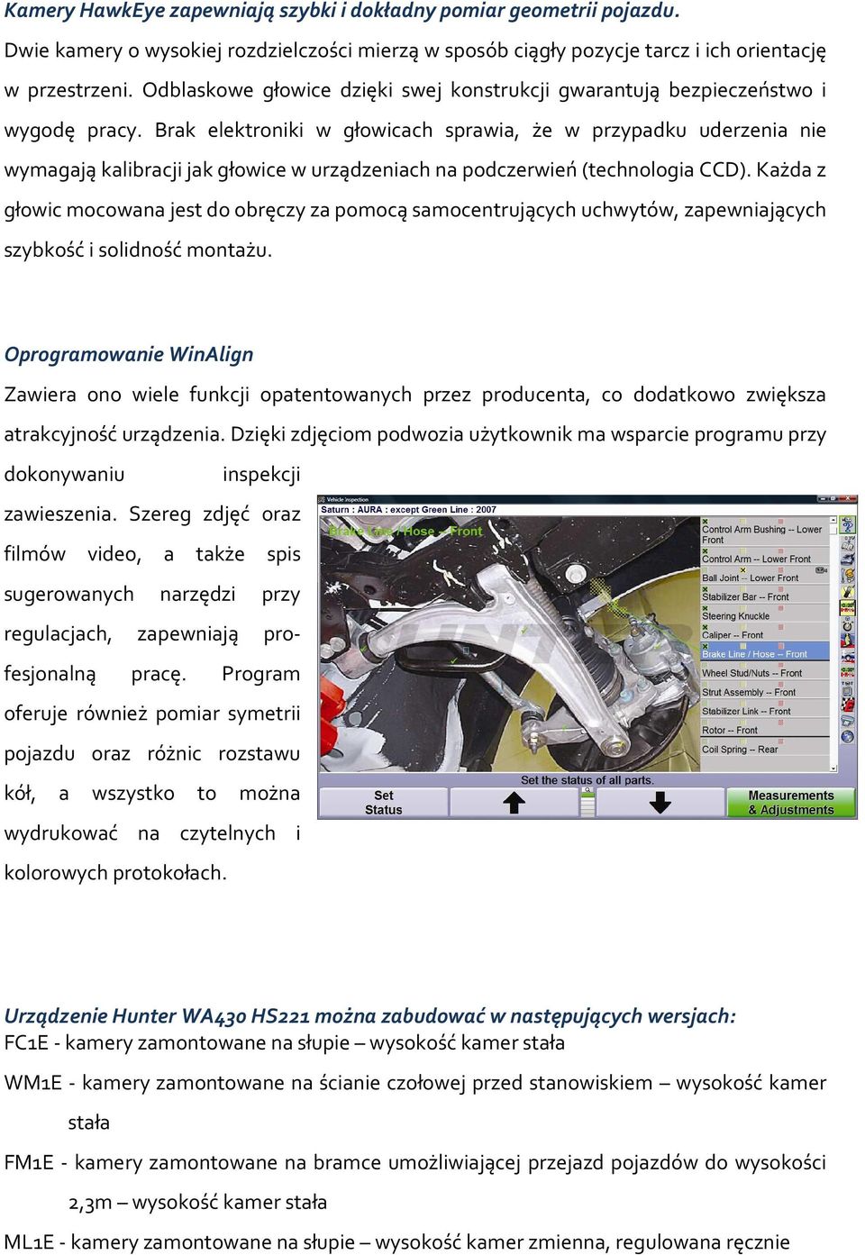 Brak elektroniki w głowicach sprawia, że w przypadku uderzenia nie wymagają kalibracji jak głowice w urządzeniach na podczerwień (technologia CCD).