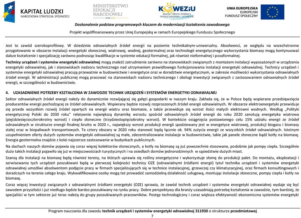 kontynuować dalsze kształcenie i specjalizację zarówno podnosząc kwalifikacje w systemie edukacji formalnej, jak również nieformalnej i pozaformalnej.