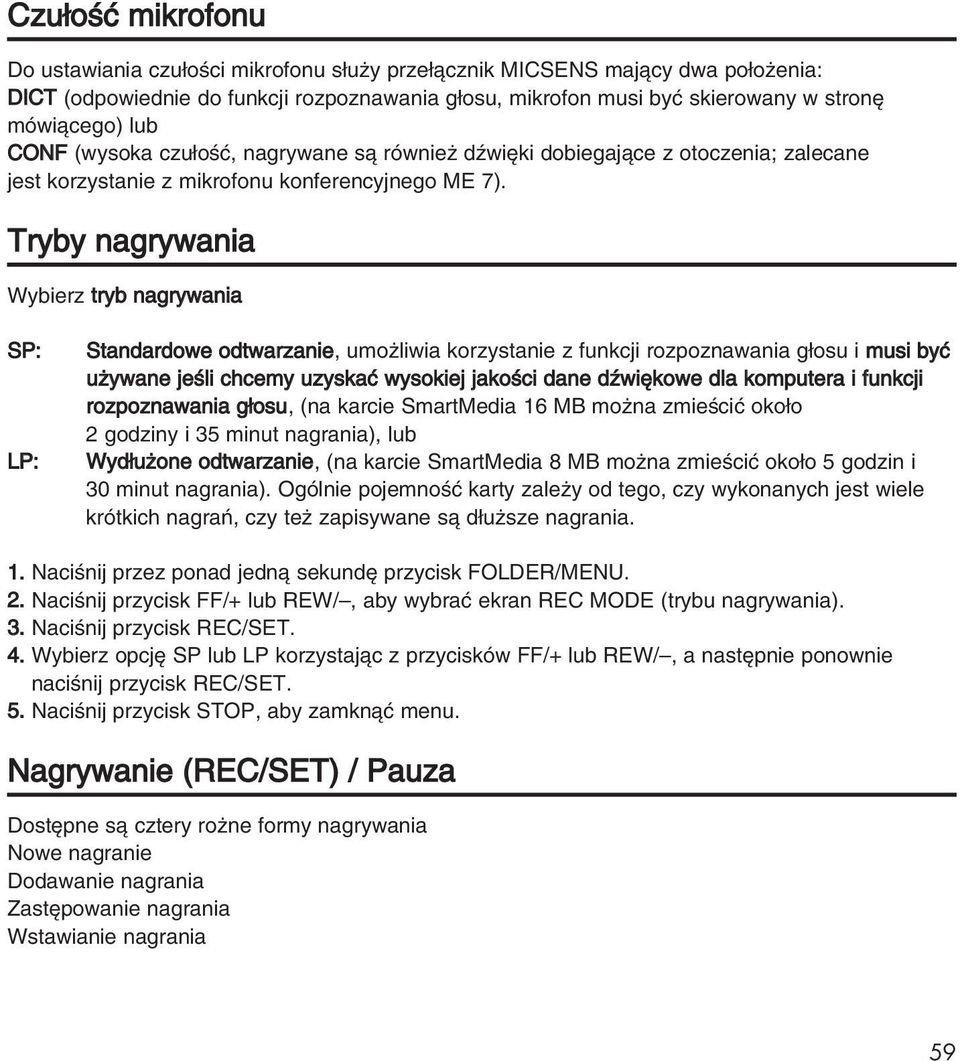 Tryby nagrywania Wybierz tryb nagrywania SP: LP: Standardowe odtwarzanie, umo liwia korzystanie z funkcji rozpoznawania g osu i musi byç u ywane jeêli chcemy uzyskaç wysokiej jakoêci dane dêwi kowe