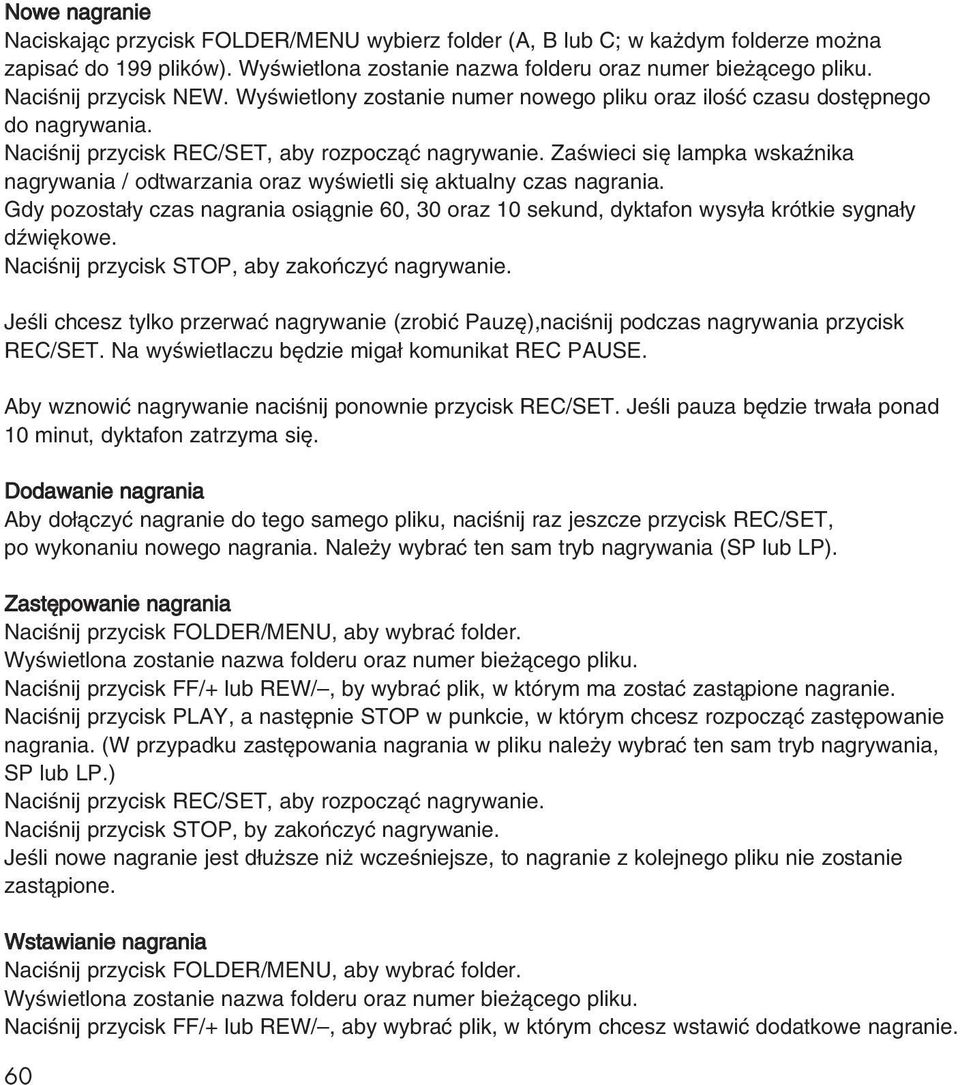 ZaÊwieci si lampka wskaênika nagrywania / odtwarzania oraz wyêwietli si aktualny czas nagrania. Gdy pozosta y czas nagrania osiàgnie 60, 30 oraz 10 sekund, dyktafon wysy a krótkie sygna y dêwi kowe.