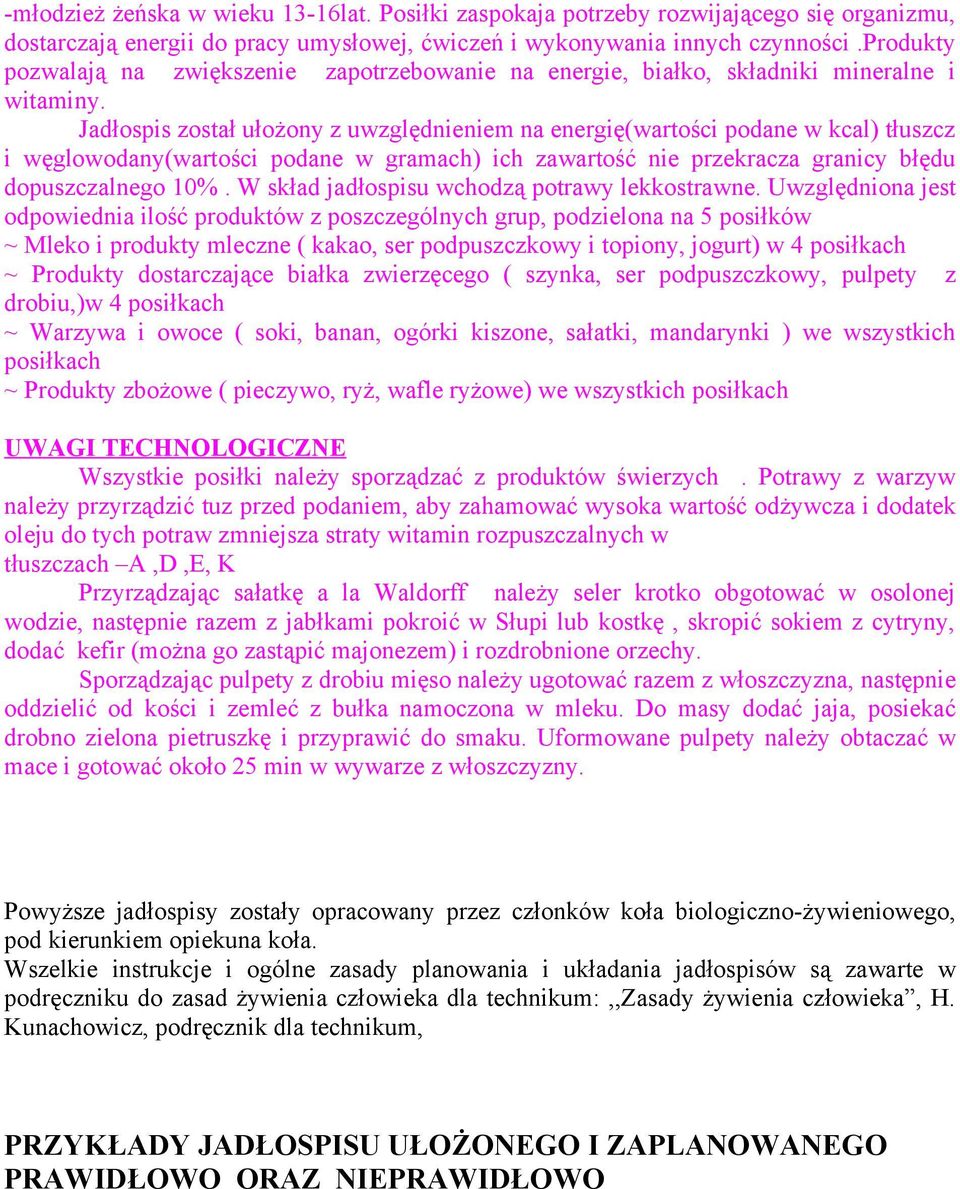 Jadłospis został ułożony z uwzględnieniem na energię(wartości podane w kcal) tłuszcz i węglowodany(wartości podane w gramach) ich zawartość nie przekracza granicy błędu dopuszczalnego 1%.