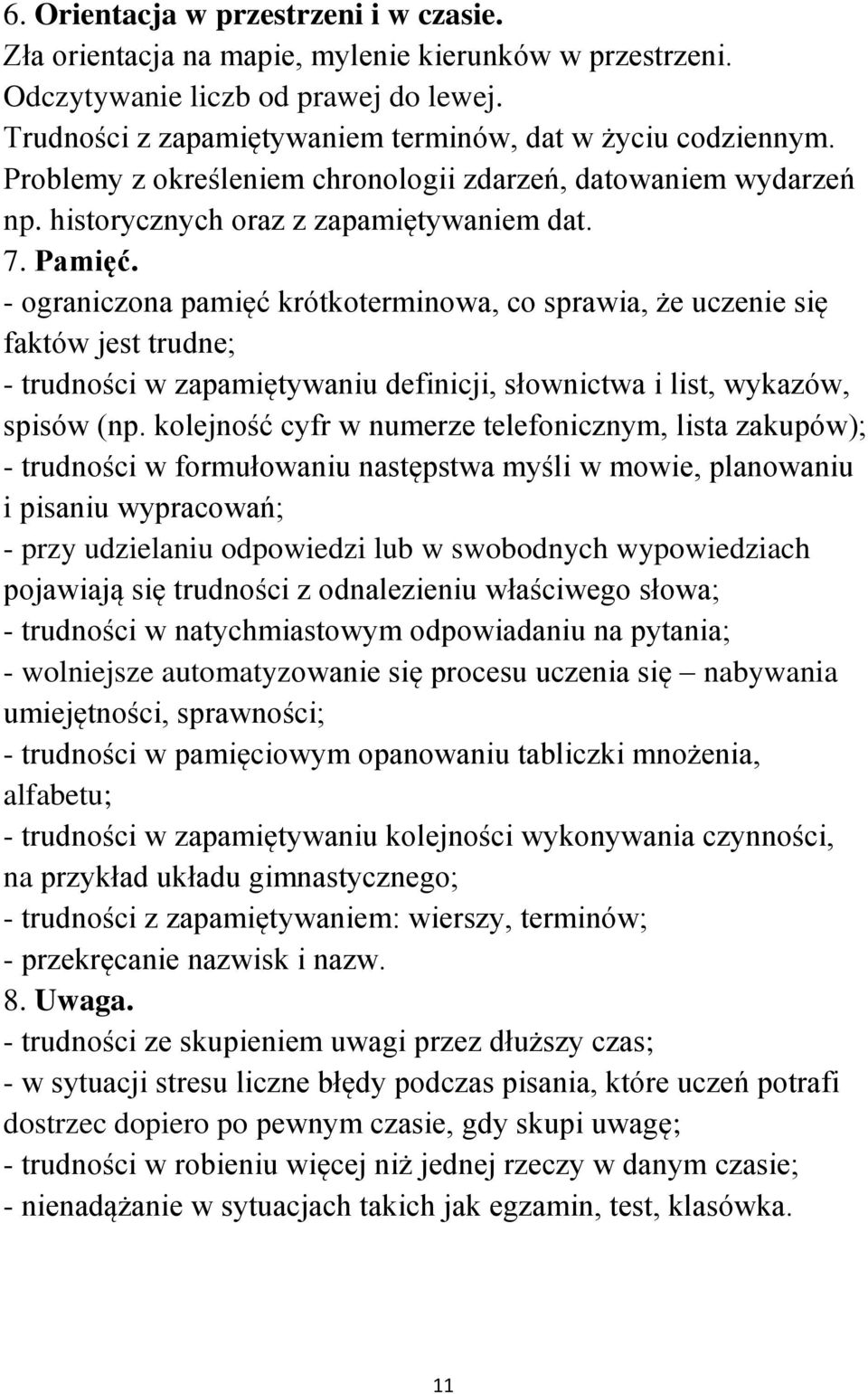 - ograniczona pamięć krótkoterminowa, co sprawia, że uczenie się faktów jest trudne; - trudności w zapamiętywaniu definicji, słownictwa i list, wykazów, spisów (np.