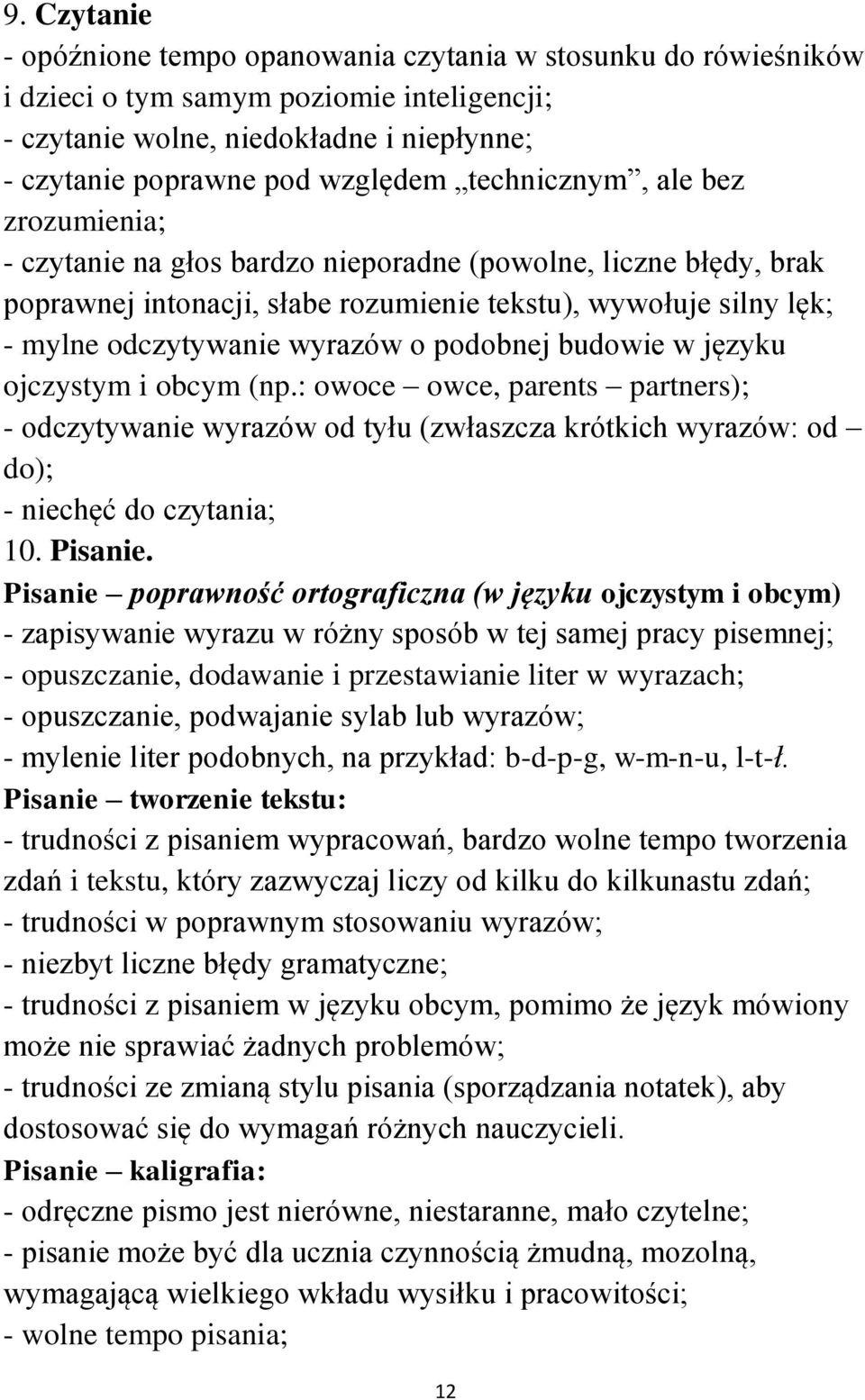 podobnej budowie w języku ojczystym i obcym (np.: owoce owce, parents partners); - odczytywanie wyrazów od tyłu (zwłaszcza krótkich wyrazów: od do); - niechęć do czytania; 10. Pisanie.