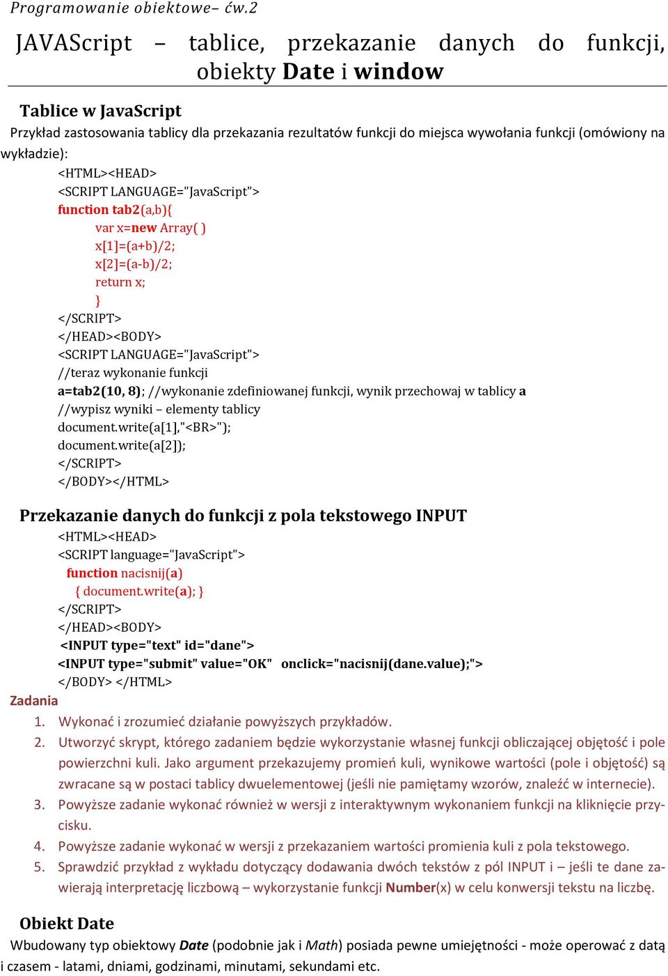 na wykładzie): <SCRIPT LANGUAGE="JavaScript"> function tab2(a,b){ var x=new Array( ) x[1]=(a+b)/2; x[2]=(a-b)/2; return x; <SCRIPT LANGUAGE="JavaScript"> //teraz wykonanie funkcji a=tab2(10, 8);