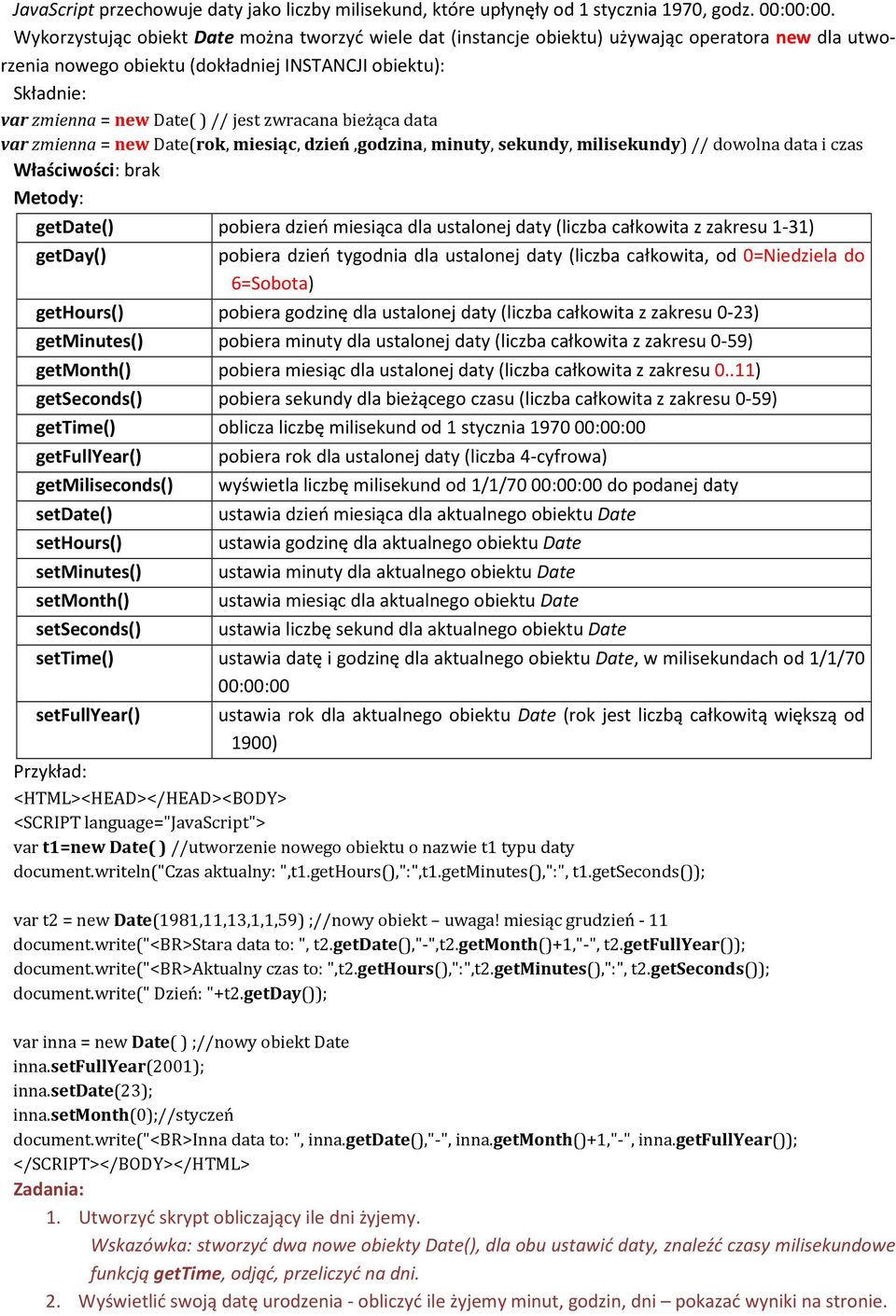 zwracana bieżąca data var zmienna = new Date(rok, miesiąc, dzień,godzina, minuty, sekundy, milisekundy) // dowolna data i czas Właściwości: brak Metody: getdate() pobiera dzień miesiąca dla ustalonej