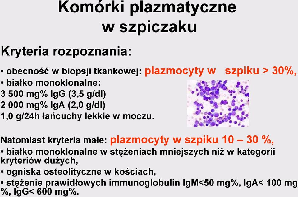 Natomiast kryteria małe: plazmocyty w szpiku 10 30 %, białko monoklonalne w stężeniach mniejszych niż w kategorii