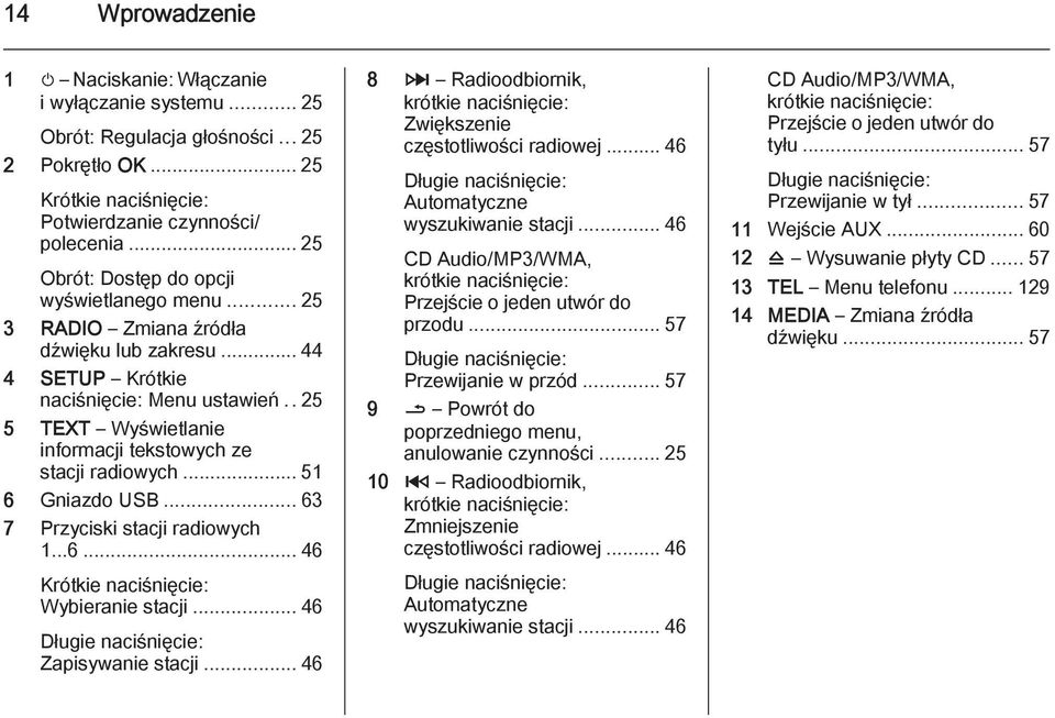 . 25 5 TEXT Wyświetlanie informacji tekstowych ze stacji radiowych... 51 6 Gniazdo USB... 63 7 Przyciski stacji radiowych 1...6... 46 Krótkie naciśnięcie: Wybieranie stacji.