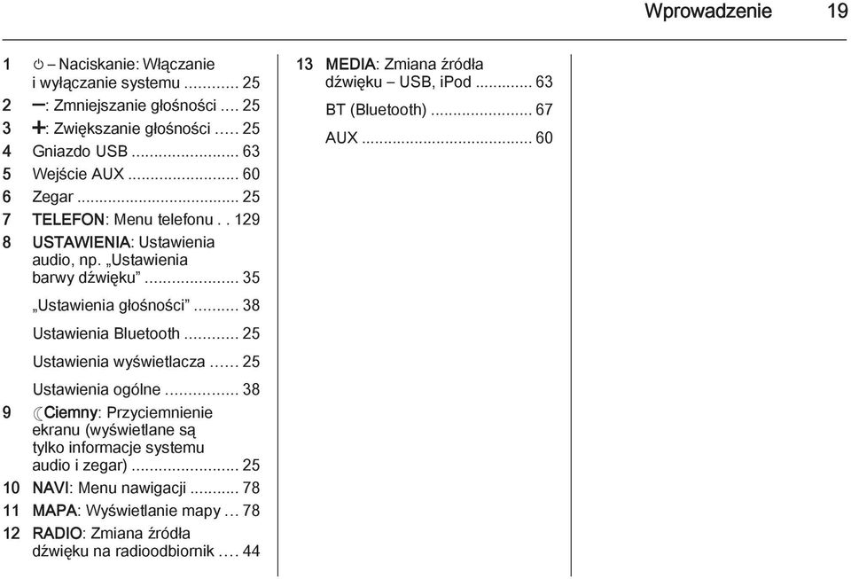 .. 25 Ustawienia wyświetlacza... 25 Ustawienia ogólne... 38 9 Ciemny: Przyciemnienie ekranu (wyświetlane są tylko informacje systemu audio i zegar).