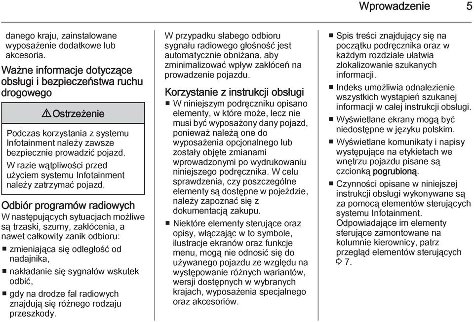 W razie wątpliwości przed użyciem systemu Infotainment należy zatrzymać pojazd.