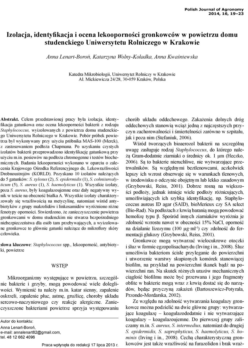 Celem przedstawionej pracy była izolacja, identyfikacja gatunkowa oraz ocena lekooporności bakterii z rodzaju Staphylococcus, wyizolowanych z powietrza domu studenckiego Uniwersytetu Rolniczego w