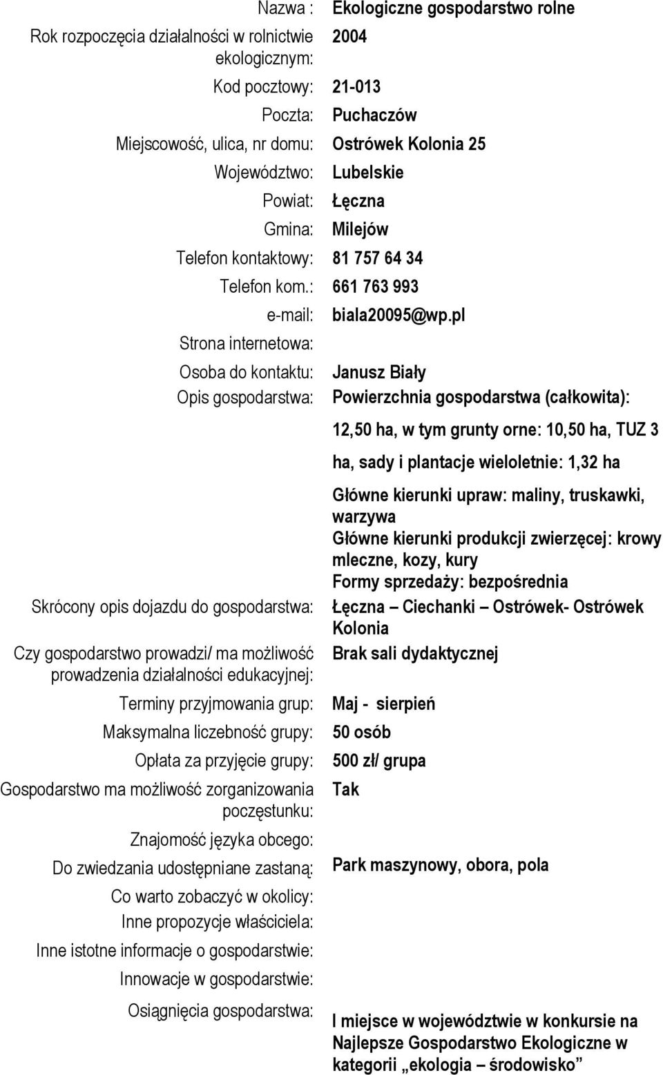 pl Janusz Biały Powierzchnia gospodarstwa (całkowita): 12,50 ha, w tym grunty orne: 10,50 ha, TUZ 3 ha, sady i plantacje wieloletnie: 1,32 ha Główne kierunki upraw: maliny, truskawki, warzywa Główne