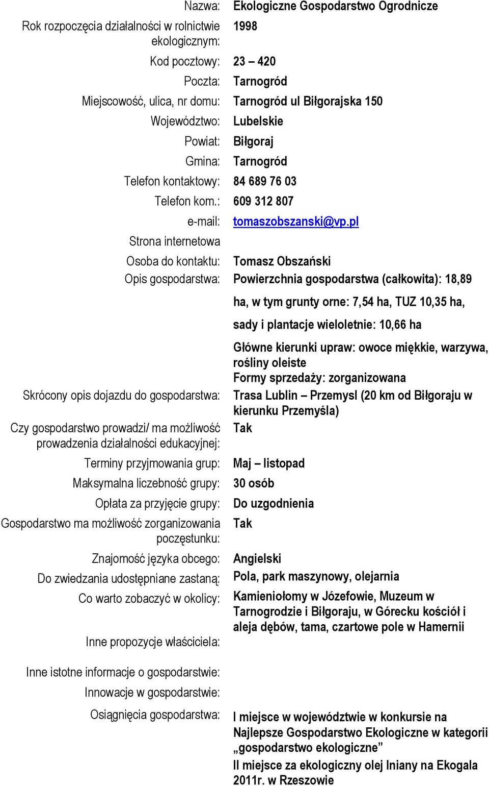 pl Osoba do kontaktu: Tomasz Obszański Opis gospodarstwa: Powierzchnia gospodarstwa (całkowita): 18,89 Opłata za przyjęcie grupy: Do zwiedzania udostępniane zastaną: ha, w tym grunty orne: 7,54 ha,