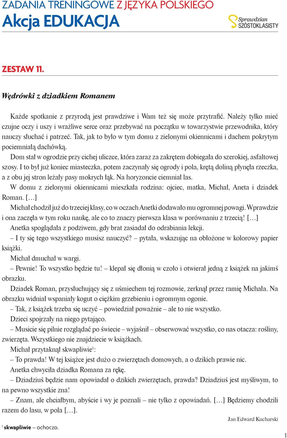 Tak, jak to było w tym domu z zielonymi okiennicami i dachem pokrytym pociemniałą dachówką. Dom stał w ogrodzie przy cichej uliczce, która zaraz za zakrętem dobiegała do szerokiej, asfaltowej szosy.