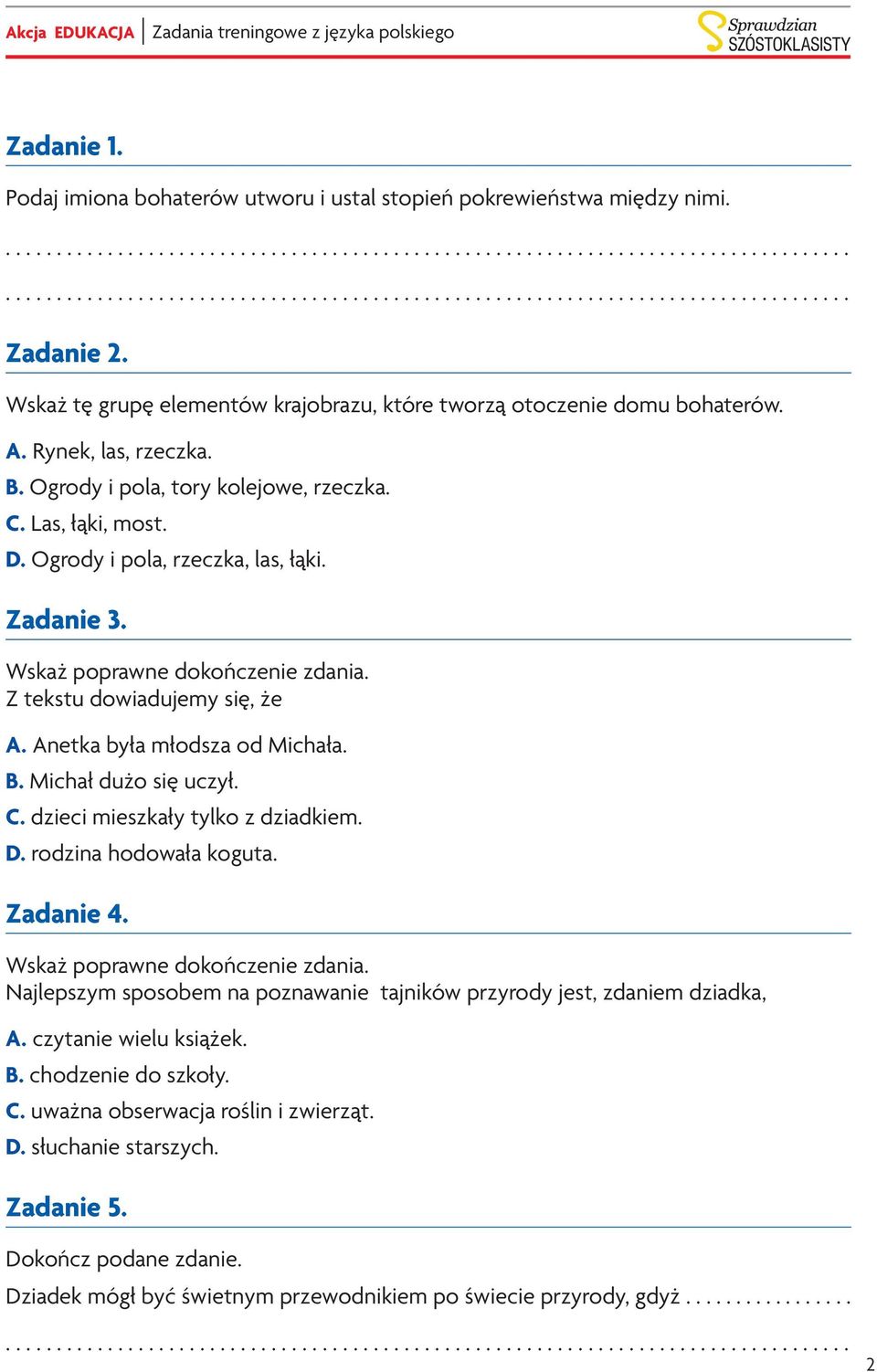 Anetka była młodsza od Michała. B. Michał dużo się uczył. C. dzieci mieszkały tylko z dziadkiem. D. rodzina hodowała koguta. Zadanie 4. Wskaż poprawne dokończenie zdania.