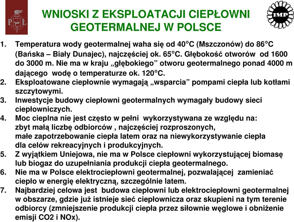 Eksploatowane ciepłownie wymagają wsparcia pompami ciepła lub kotłami szczytowymi. 3. Inwestycje budowy ciepłowni geotermalnych wymagały budowy sieci ciepłowniczych. 4.