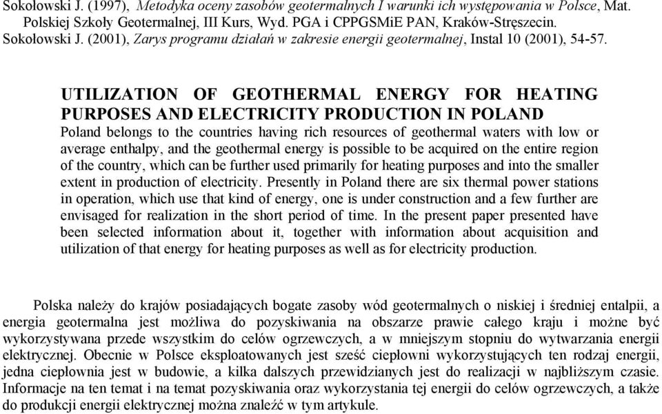 UTILIZATION OF GEOTHERMAL ENERGY FOR HEATING PURPOSES AND ELECTRICITY PRODUCTION IN POLAND Poland belongs to the countries having rich resources of geothermal waters with low or average enthalpy, and