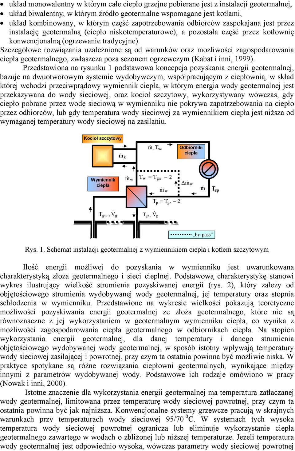 Szczegółowe rozwiązania uzależnione są od warunków oraz możliwości zagospodarowania ciepła geotermalnego, zwłaszcza poza sezonem ogrzewczym (Kabat i inni, 1999).