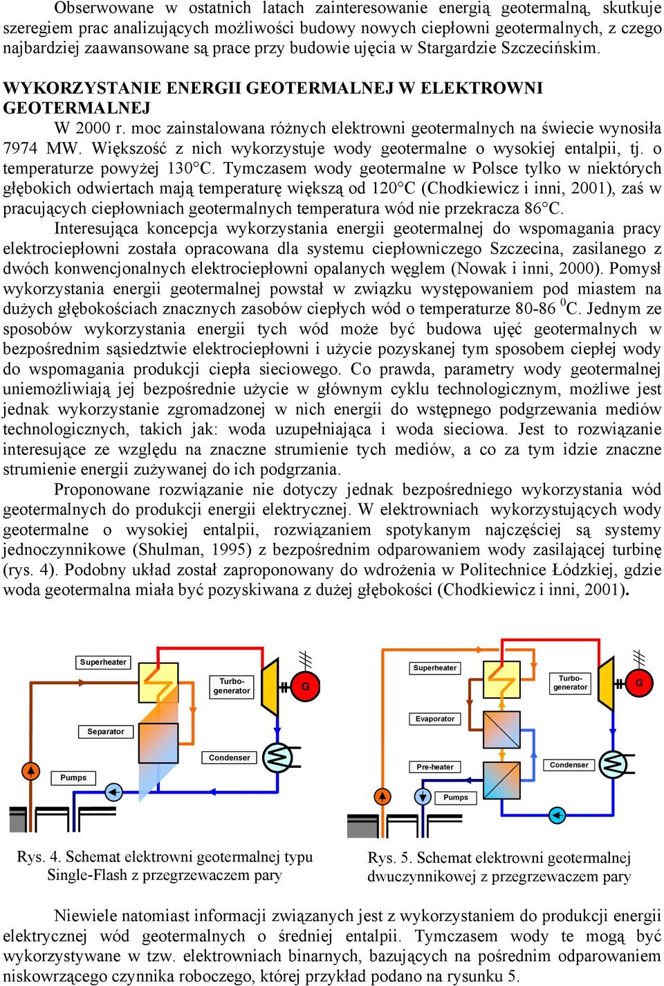 Większość z nich wykorzystuje wody geotermalne o wysokiej entalpii, tj. o temperaturze powyżej 130 C.