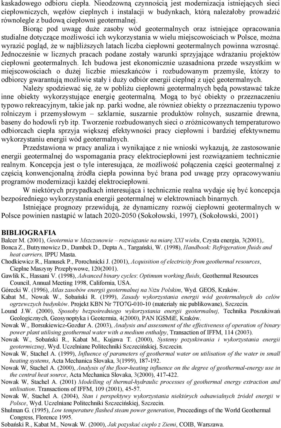 Biorąc pod uwagę duże zasoby wód geotermalnych oraz istniejące opracowania studialne dotyczące możliwości ich wykorzystania w wielu miejscowościach w Polsce, można wyrazić pogląd, że w najbliższych