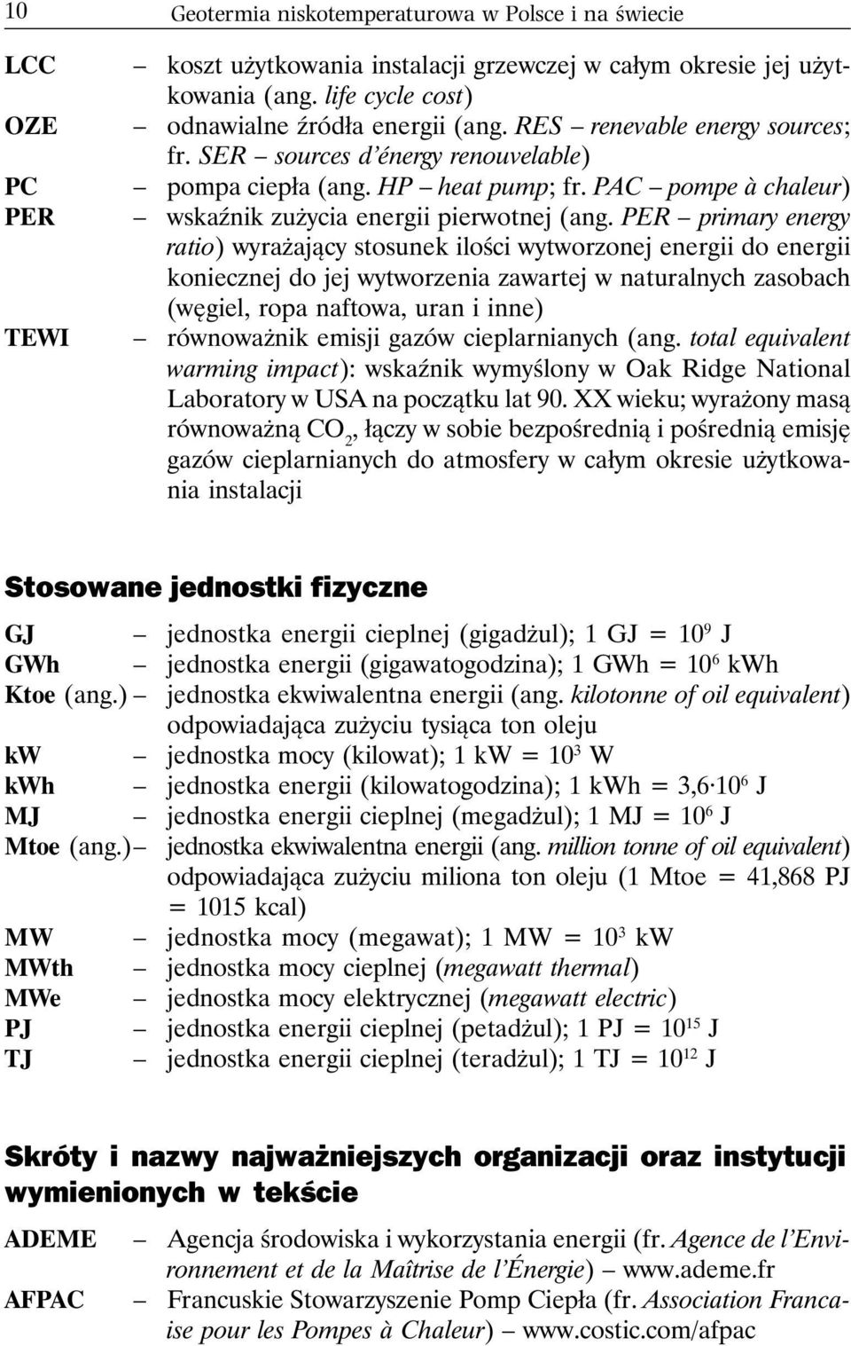 PER primary energy ratio) wyrażający stosunek ilości wytworzonej energii do energii koniecznej do jej wytworzenia zawartej w naturalnych zasobach (węgiel, ropa naftowa, uran i inne) TEWI równoważnik