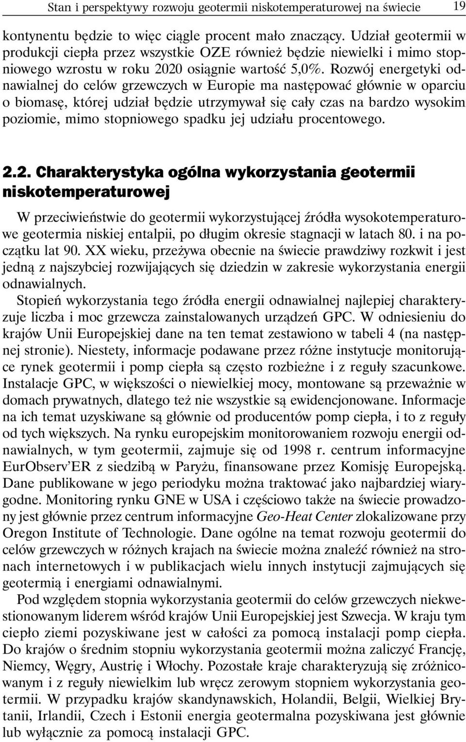 Rozwój energetyki odnawialnej do celów grzewczych w Europie ma następować głównie w oparciu o biomasę, której udział będzie utrzymywał się cały czas na bardzo wysokim poziomie, mimo stopniowego