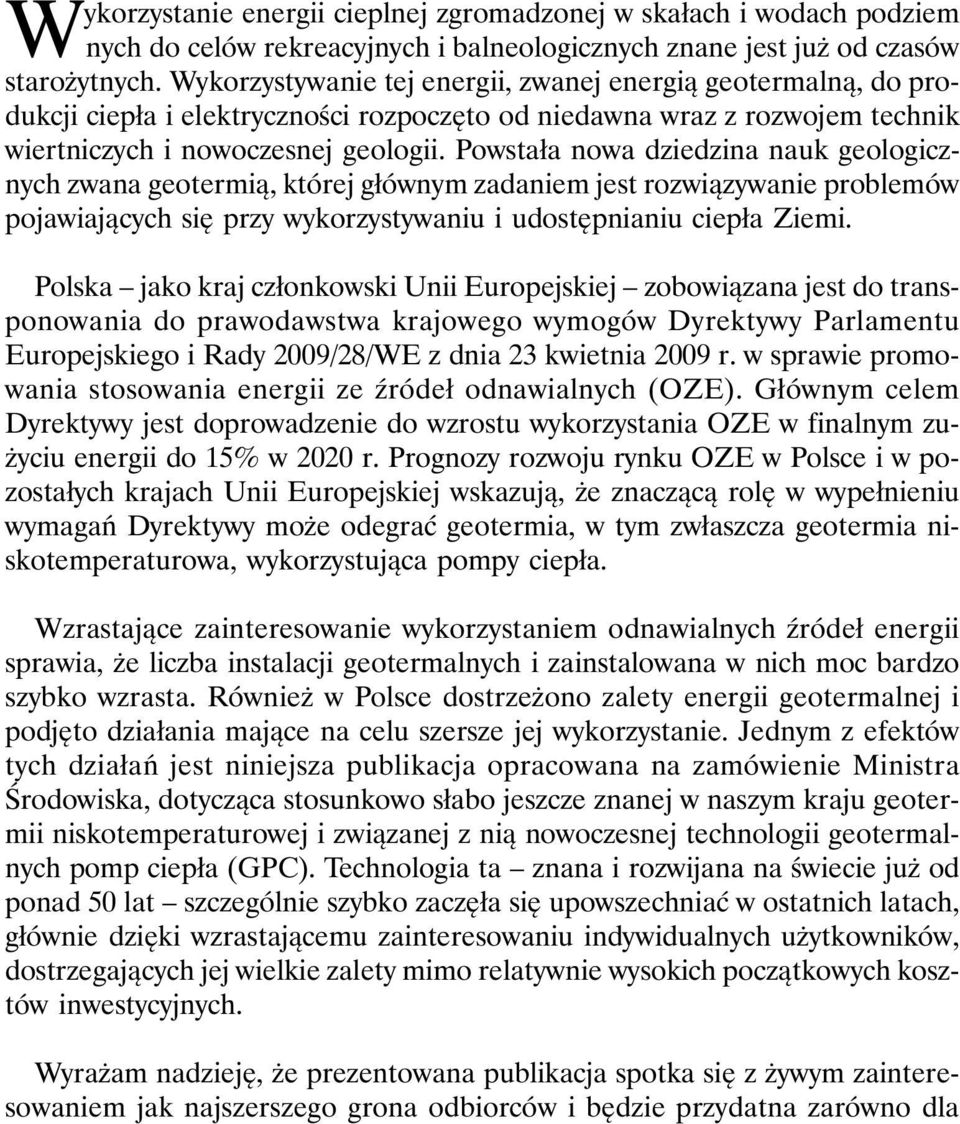 Powstała nowa dziedzina nauk geologicznych zwana geotermią, której głównym zadaniem jest rozwiązywanie problemów pojawiających się przy wykorzystywaniu i udostępnianiu ciepła Ziemi.