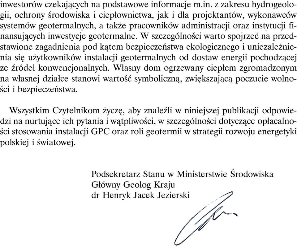 W szczególności warto spojrzeć na przedstawione zagadnienia pod kątem bezpieczeństwa ekologicznego i uniezależnienia się użytkowników instalacji geotermalnych od dostaw energii pochodzącej ze źródeł