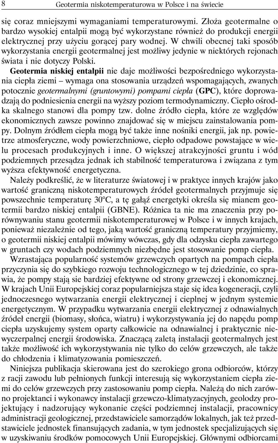 W chwili obecnej taki sposób wykorzystania energii geotermalnej jest możliwy jedynie w niektórych rejonach świata i nie dotyczy Polski.