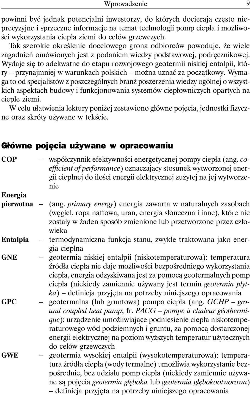 Wydaje się to adekwatne do etapu rozwojowego geotermii niskiej entalpii, który przynajmniej w warunkach polskich można uznać za początkowy.