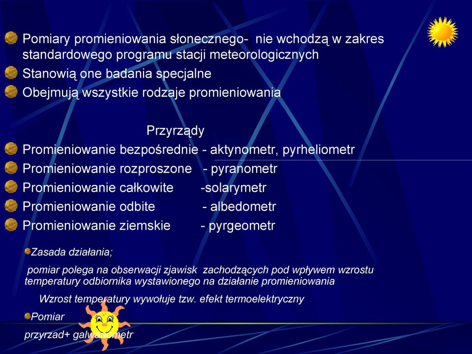 -solarymetr Promieniowanie odbite - albedometr Promieniowanie ziemskie - pyrgeometr Zasada działania; pomiar polega na obserwacji zjawisk zachodzących pod