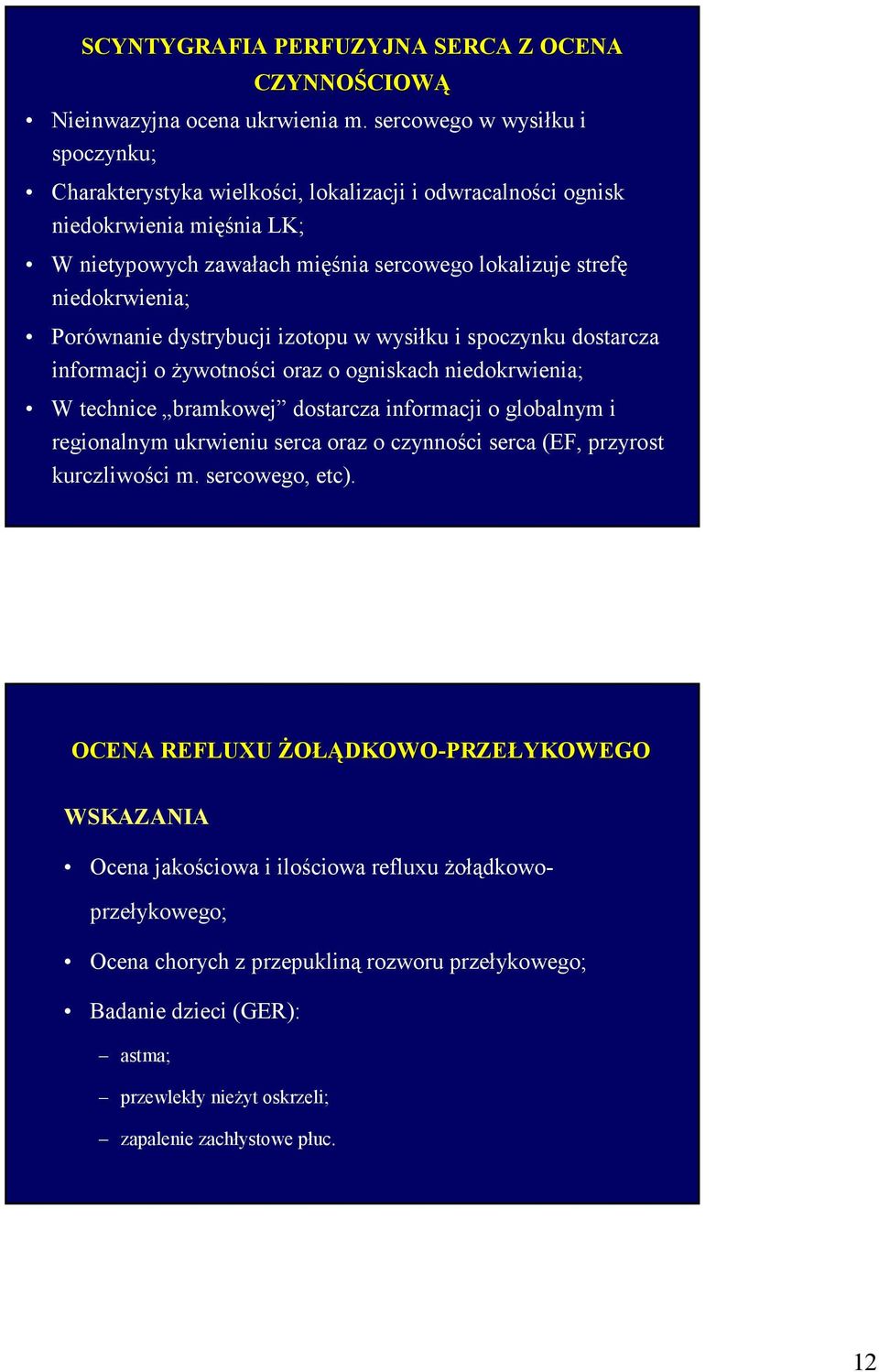 Porównanie dystrybucji izotopu w wysiłku i spoczynku dostarcza informacji o żywotności oraz o ogniskach niedokrwienia; W technice bramkowej dostarcza informacji o globalnym i regionalnym ukrwieniu