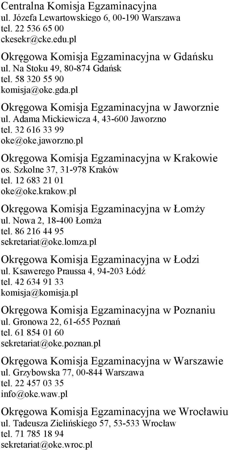 Szkolne 37, 31-978 Kraków tel. 1 683 1 01 oke@oke.krakow.pl Okręgowa Komisja Egzaminacyjna w Łomży ul. Nowa, 18-400 Łomża tel. 86 16 44 95 sekretariat@oke.lomza.