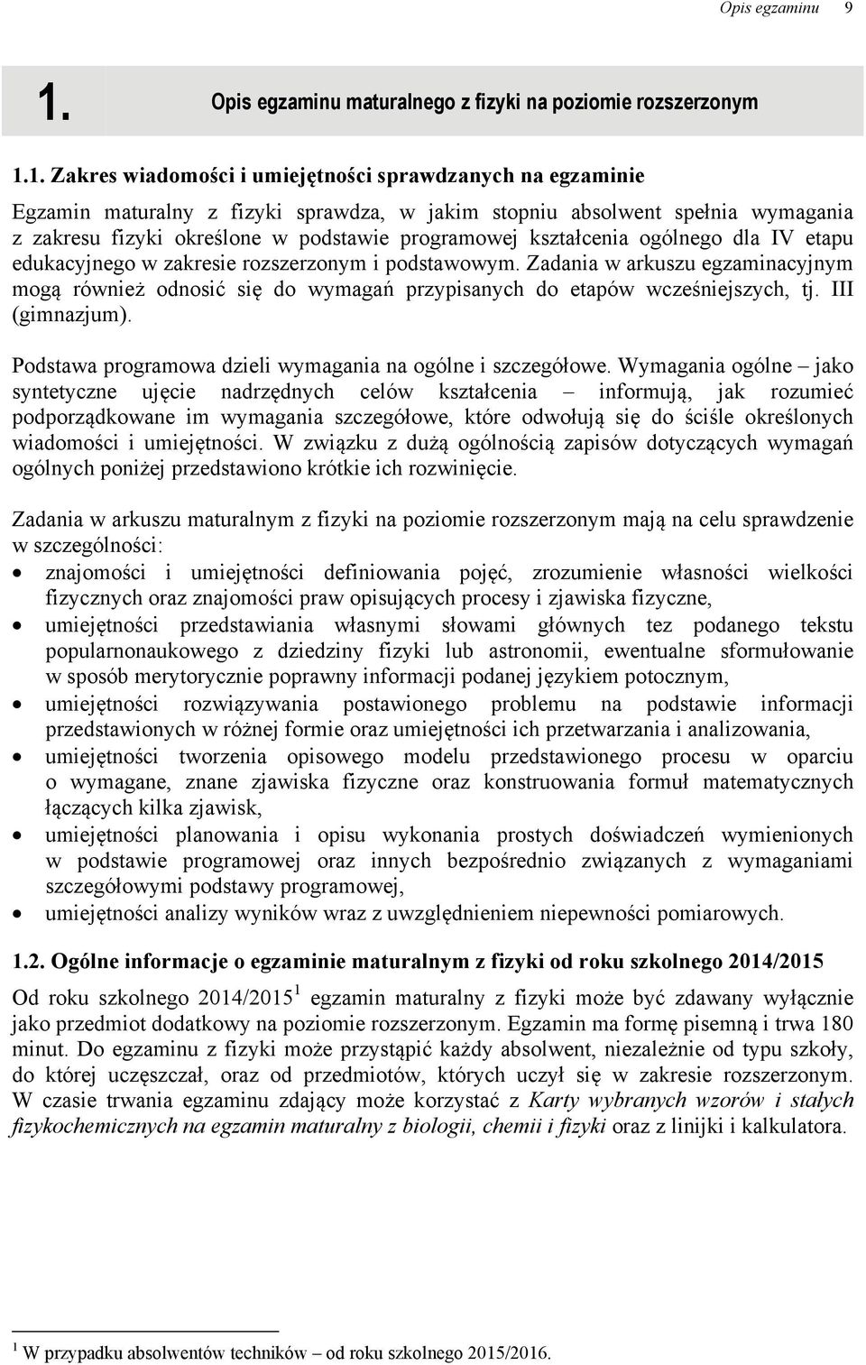 1. Zakres wiadomości i umiejętności sprawdzanych na egzaminie Egzamin maturalny z fizyki sprawdza, w jakim stopniu absolwent spełnia wymagania z zakresu fizyki określone w podstawie programowej