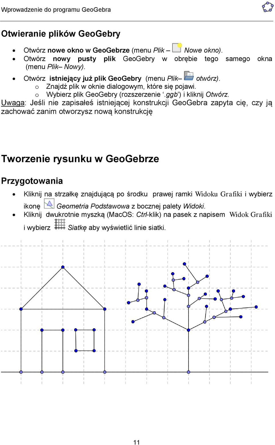 Uwaga: Jeśli nie zapisałeś istniejącej konstrukcji GeoGebra zapyta cię, czy ją zachować zanim otworzysz nową konstrukcję Tworzenie rysunku w GeoGebrze Przygotowania Kliknij na strzałkę