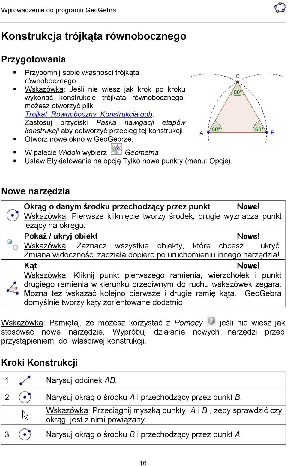 Zastosuj przyciski Paska nawigacji etapów konstrukcji aby odtworzyć przebieg tej konstrukcji. Otwórz nowe okno w GeoGebrze.