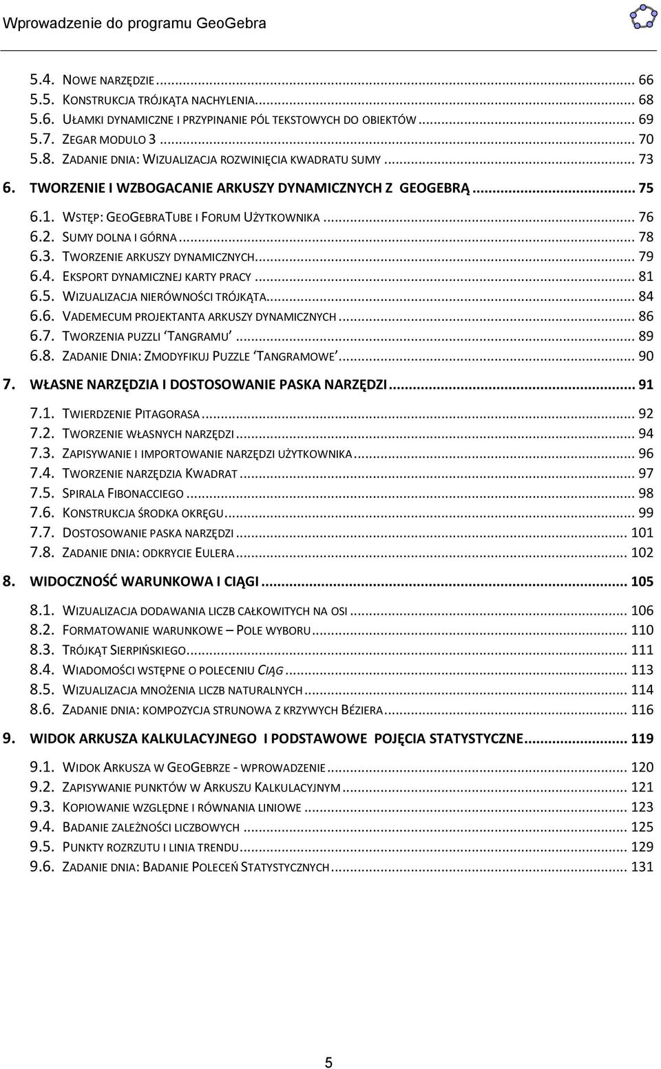 EKSPORT DYNAMICZNEJ KARTY PRACY... 81 6.5. WIZUALIZACJA NIERÓWNOŚCI TRÓJKĄTA... 84 6.6. VADEMECUM PROJEKTANTA ARKUSZY DYNAMICZNYCH... 86 6.7. TWORZENIA PUZZLI TANGRAMU... 89 6.8. ZADANIE DNIA: ZMODYFIKUJ PUZZLE TANGRAMOWE.