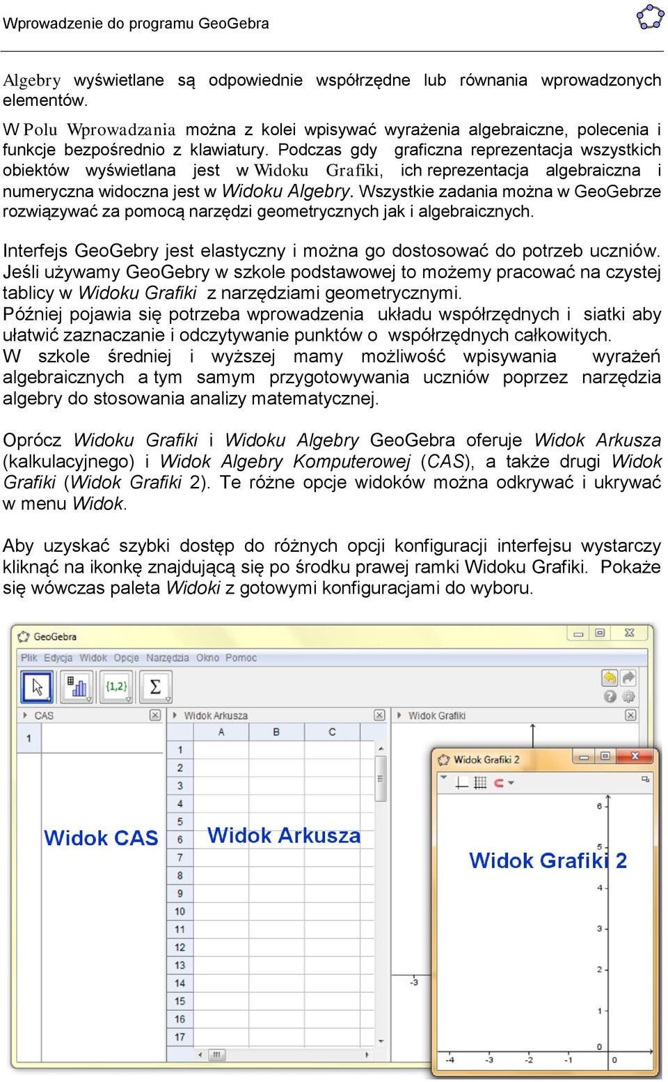 Wszystkie zadania można w GeoGebrze rozwiązywać za pomocą narzędzi geometrycznych jak i algebraicznych. Interfejs GeoGebry jest elastyczny i można go dostosować do potrzeb uczniów.