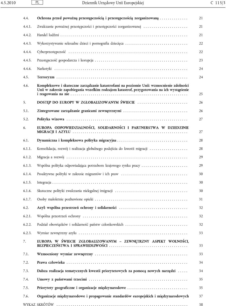 4.4. Cyberprzestępczość........................................................... 22 4.4.5. Przestępczość gospodarcza i korupcja.............................................. 23 4.4.6. Narkotyki.