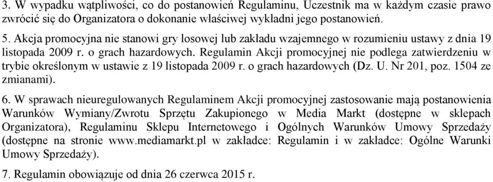 Regulamin Akcji promocyjnej nie podlega zatwierdzeniu w trybie określonym w ustawie z 19 listopada 2009 r. o grach hazardowych (Dz. U. Nr 201, poz. 1504 ze zmianami). 6.