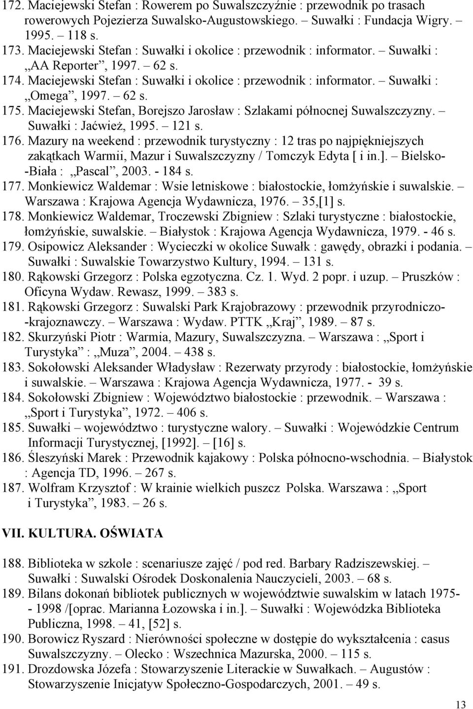 Maciejewski Stefan, Borejszo Jarosław : Szlakami północnej Suwalszczyzny. Suwałki : Jaćwież, 1995. 121 s. 176.