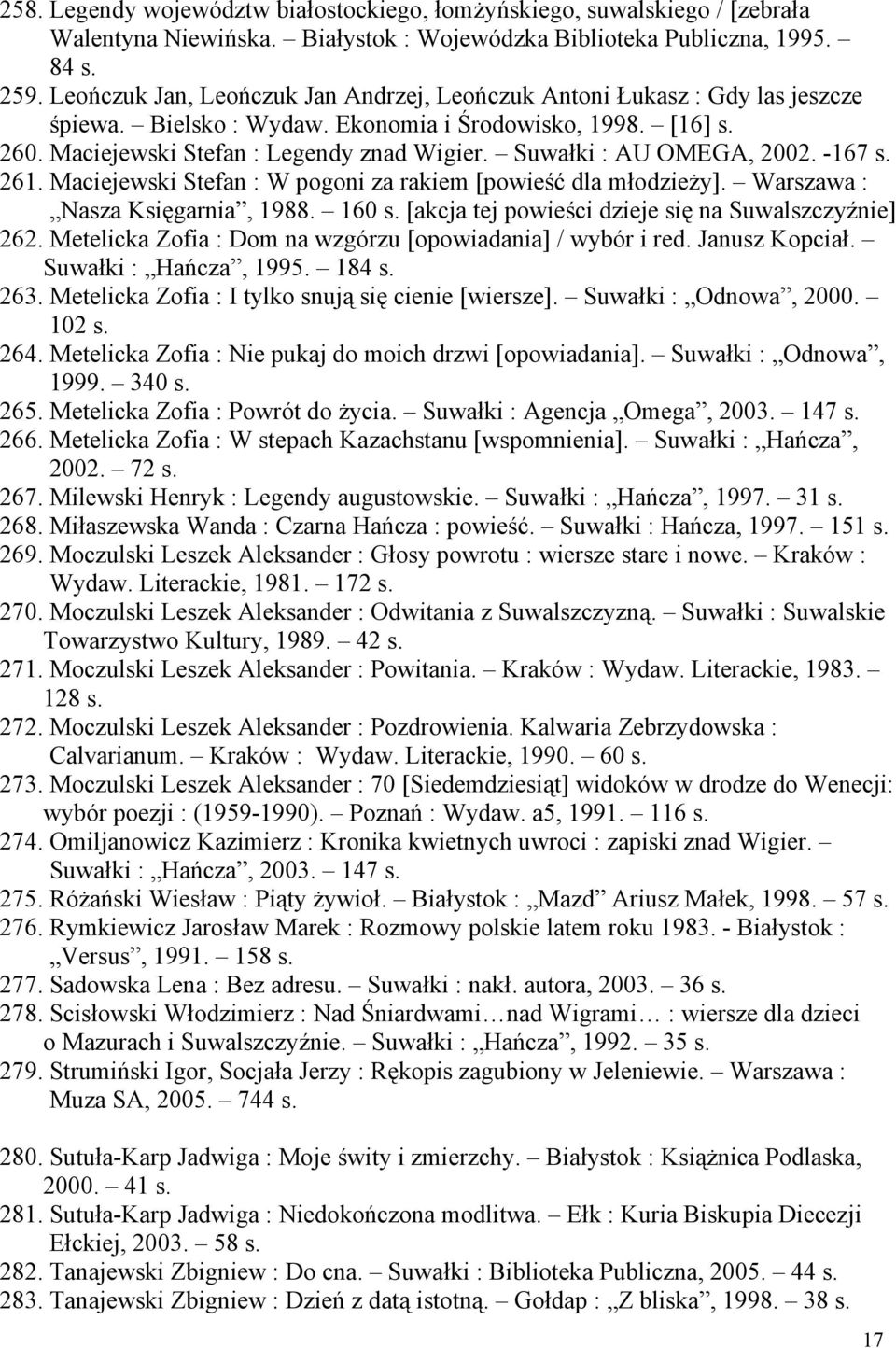 Suwałki : AU OMEGA, 2002. -167 s. 261. Maciejewski Stefan : W pogoni za rakiem [powieść dla młodzieży]. Warszawa : Nasza Księgarnia, 1988. 160 s. [akcja tej powieści dzieje się na Suwalszczyźnie] 262.