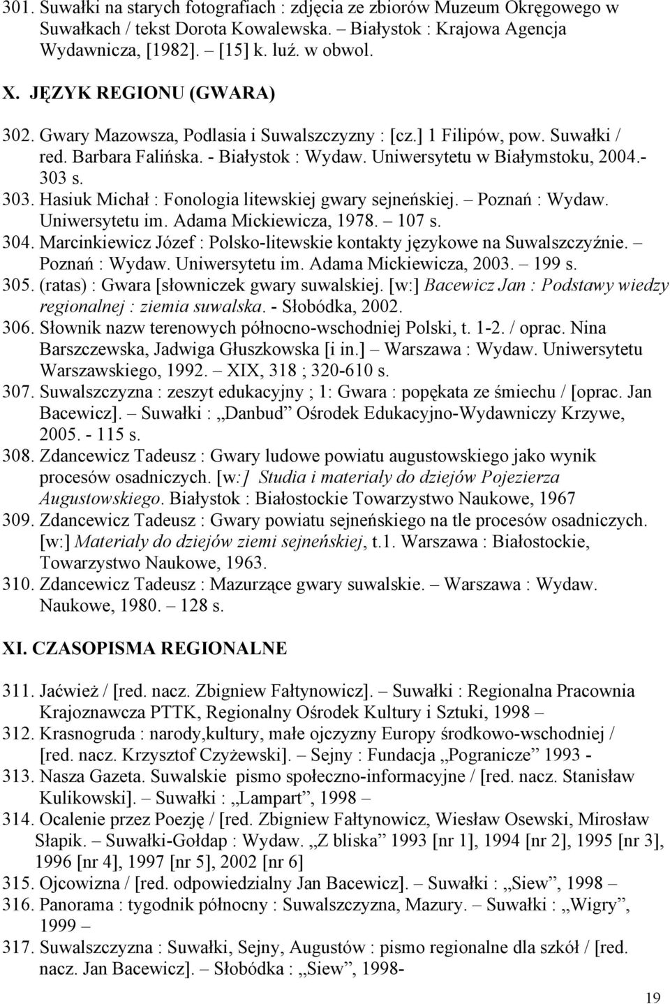 s. 303. Hasiuk Michał : Fonologia litewskiej gwary sejneńskiej. Poznań : Wydaw. Uniwersytetu im. Adama Mickiewicza, 1978. 107 s. 304.