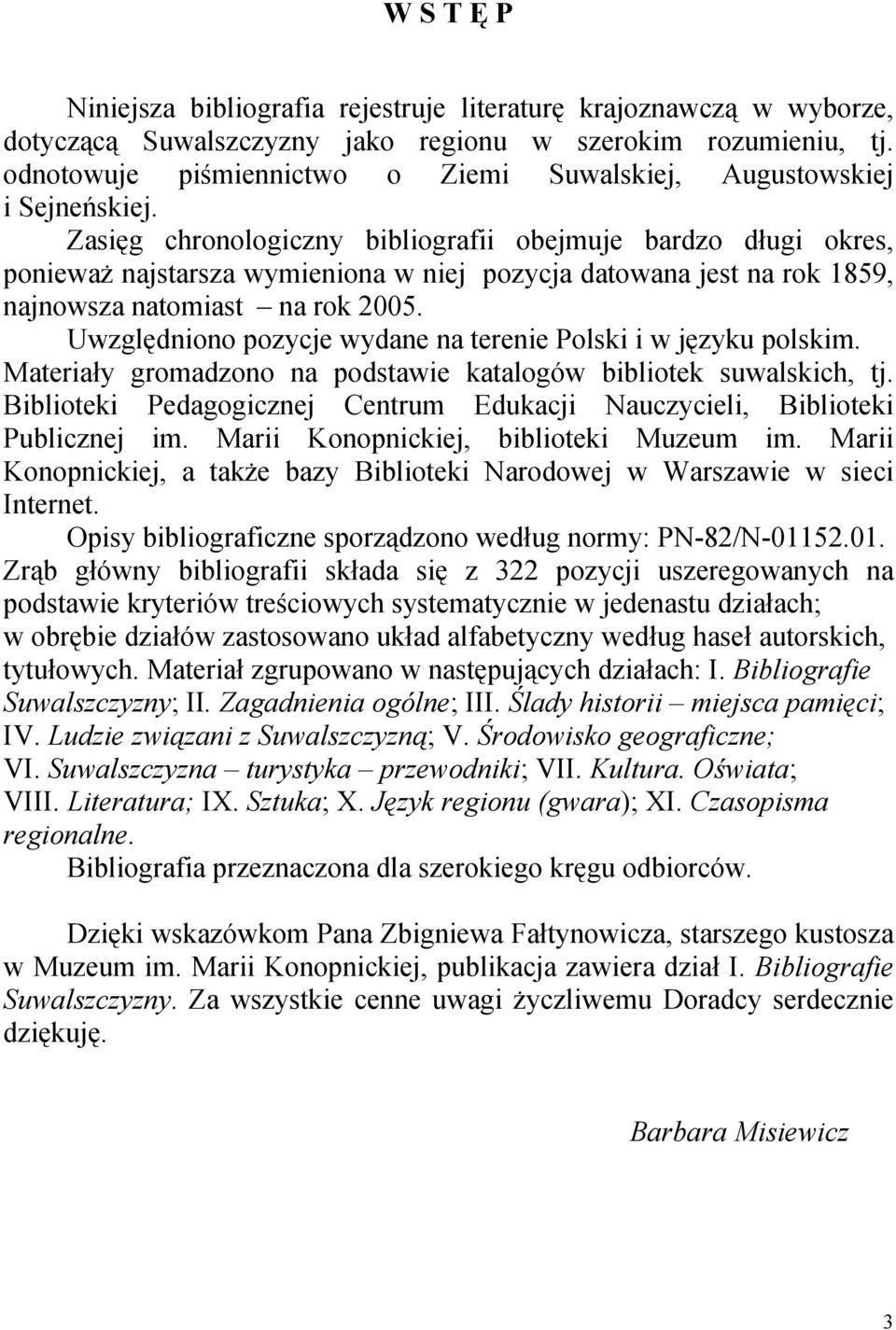 Zasięg chronologiczny bibliografii obejmuje bardzo długi okres, ponieważ najstarsza wymieniona w niej pozycja datowana jest na rok 1859, najnowsza natomiast na rok 2005.