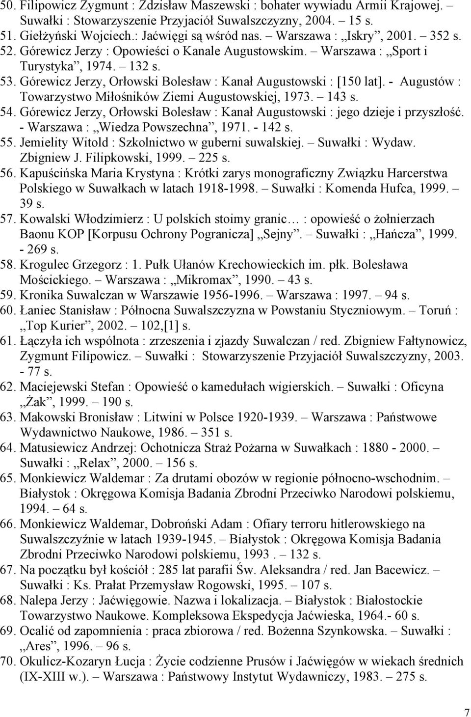 - Augustów : Towarzystwo Miłośników Ziemi Augustowskiej, 1973. 143 s. 54. Górewicz Jerzy, Orłowski Bolesław : Kanał Augustowski : jego dzieje i przyszłość. - Warszawa : Wiedza Powszechna, 1971.