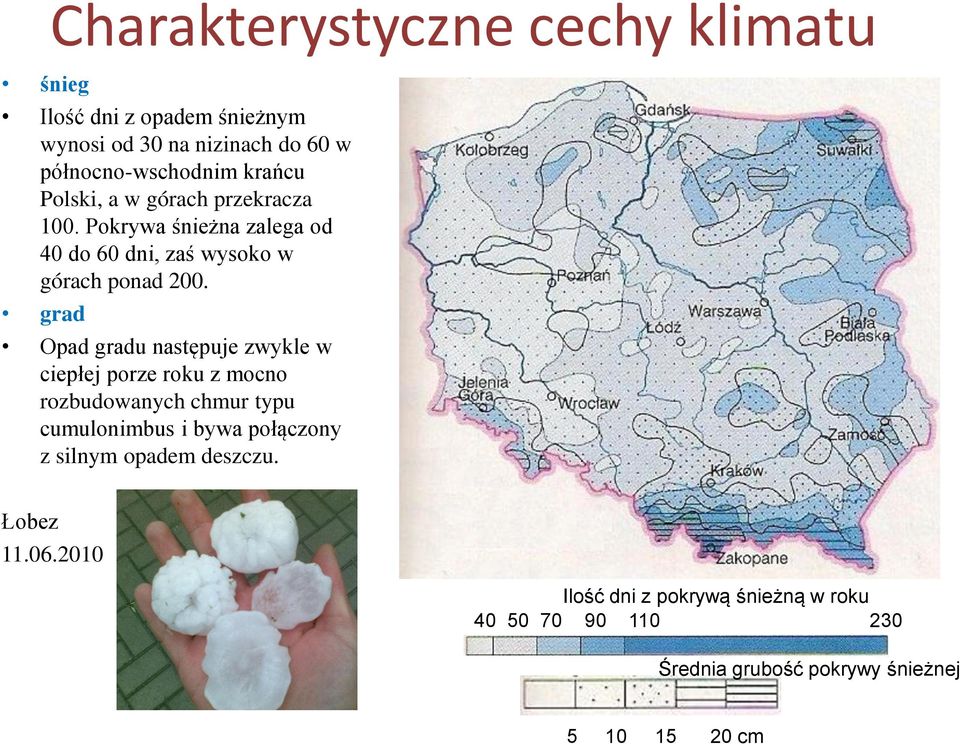 grad Charakterystyczne cechy klimatu Opad gradu następuje zwykle w ciepłej porze roku z mocno rozbudowanych chmur typu