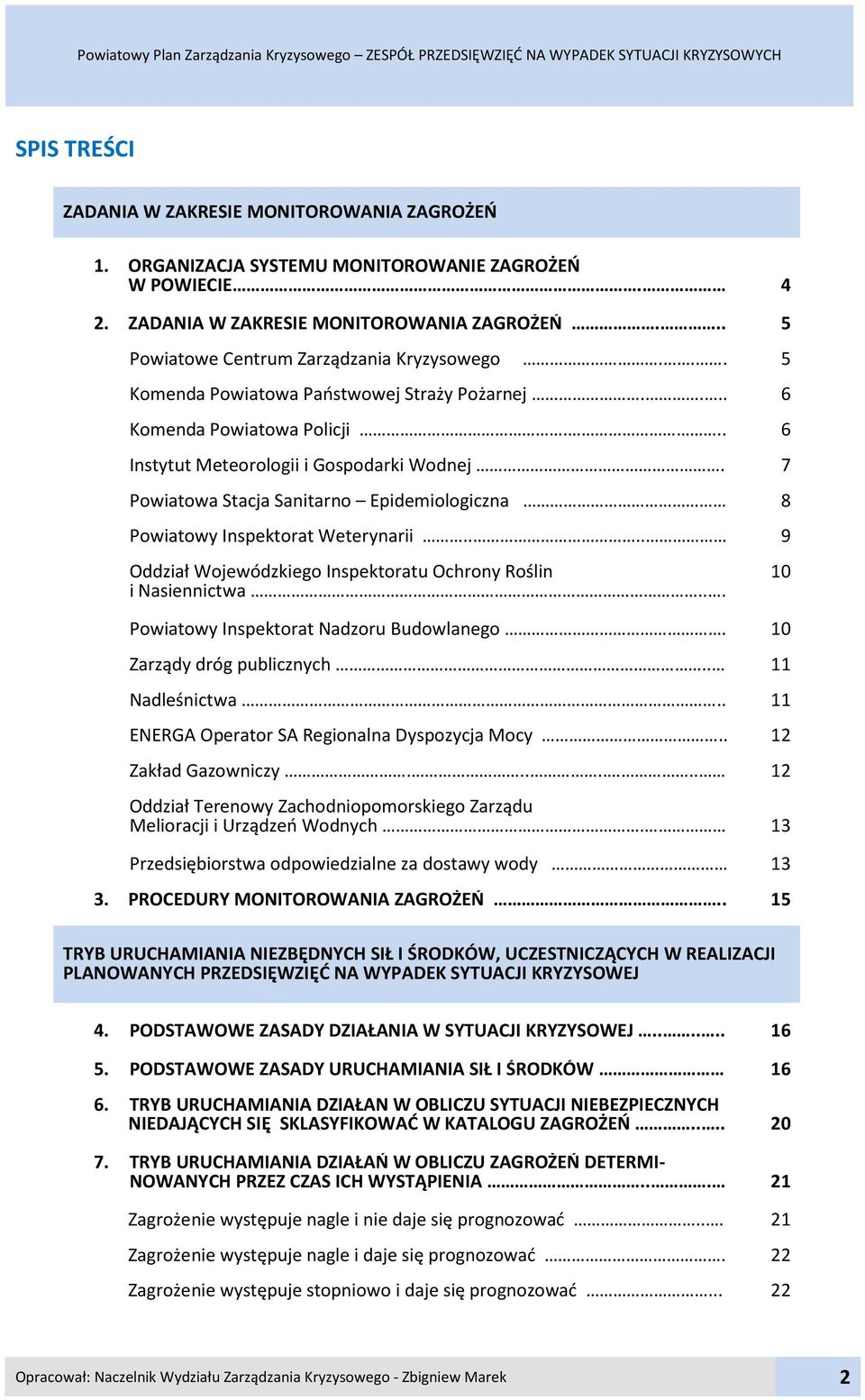 ... 6 Komenda Powiatowa Policji... 6 Instytut Meteorologii i Gospodarki Wodnej. 7 Powiatowa Stacja Sanitarno Epidemiologiczna 8 Powiatowy Inspektorat Weterynarii.