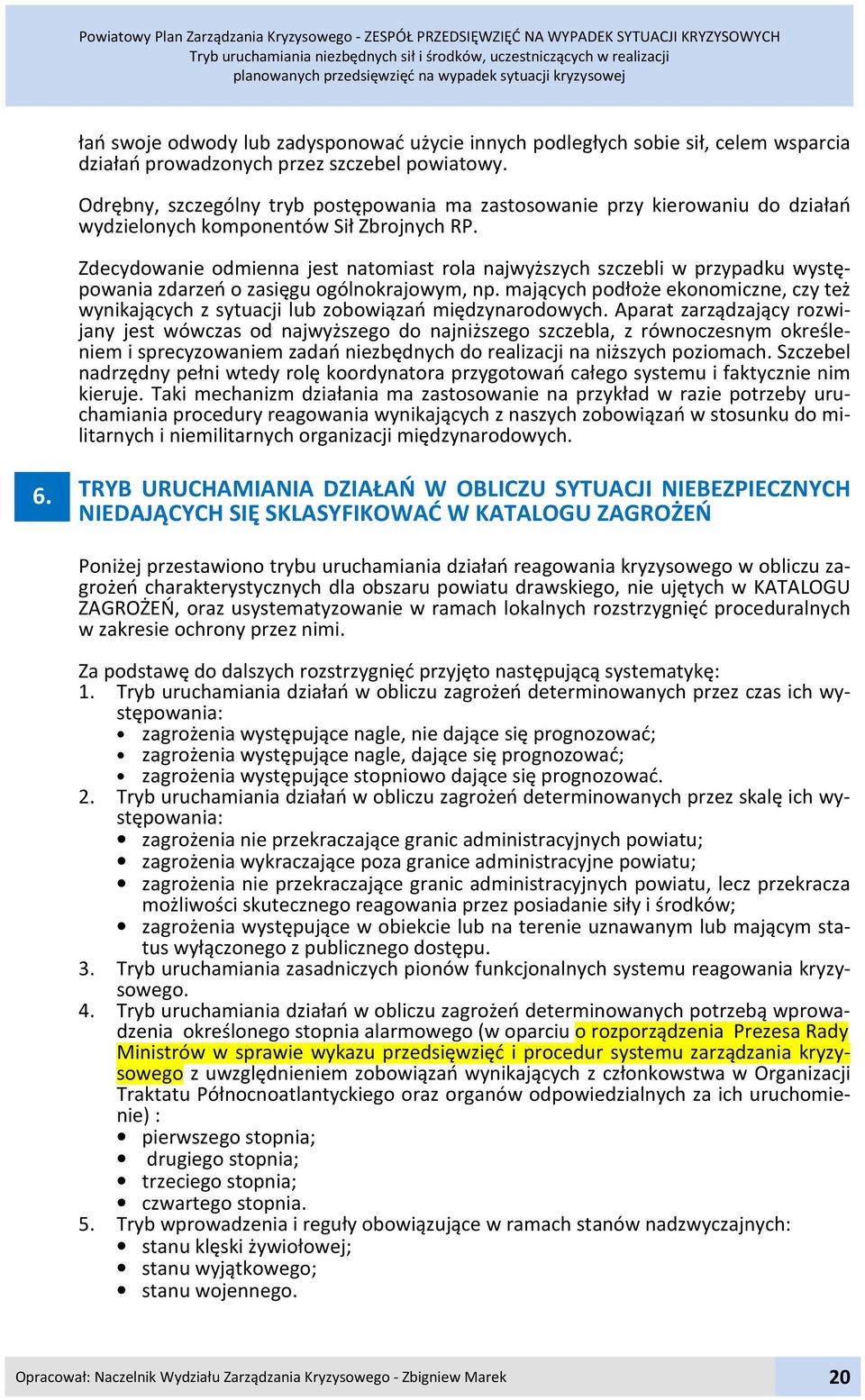 Zdecydowanie odmienna jest natomiast rola najwyższych szczebli w przypadku występowania zdarzeń o zasięgu ogólnokrajowym, np.