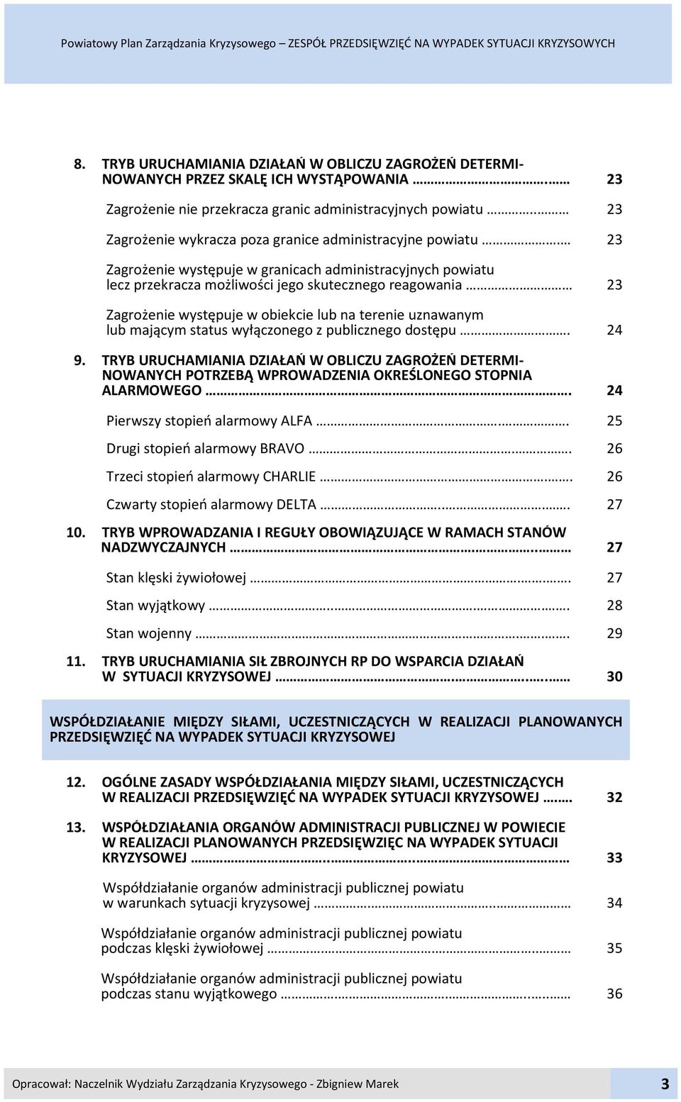 23 Zagrożenie występuje w granicach administracyjnych powiatu lecz przekracza możliwości jego skutecznego reagowania 23 Zagrożenie występuje w obiekcie lub na terenie uznawanym lub mającym status