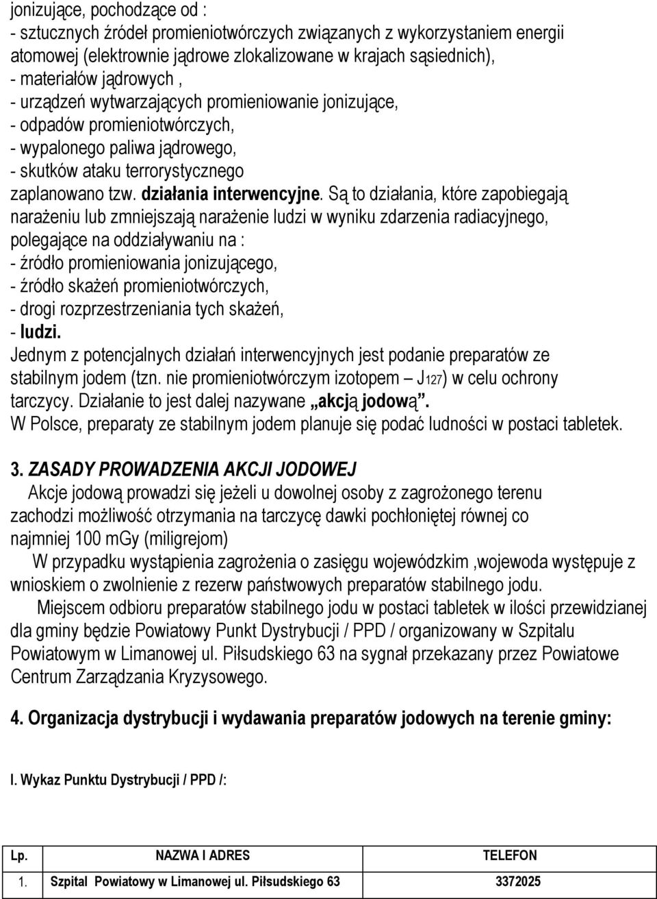 Są to działania, które zapobiegają narażeniu lub zmniejszają narażenie ludzi w wyniku zdarzenia radiacyjnego, polegające na oddziaływaniu na : - źródło promieniowania jonizującego, - źródło skażeń