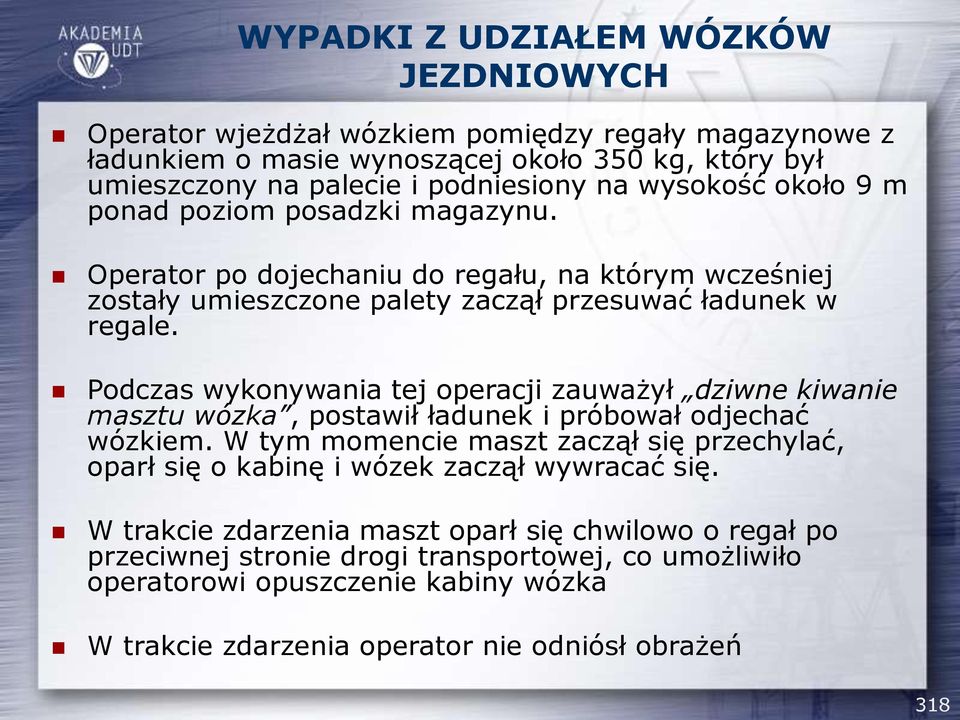 Podczas wykonywania tej operacji zauważył dziwne kiwanie masztu wózka, postawił ładunek i próbował odjechać wózkiem.